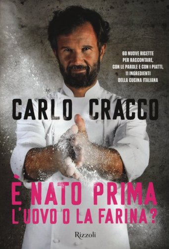 &Egrave; nato prima l'uovo o la farina? 60 nuove ricette per raccontare, con le parole e con i piatti, 11 ingredienti della cucina italiana