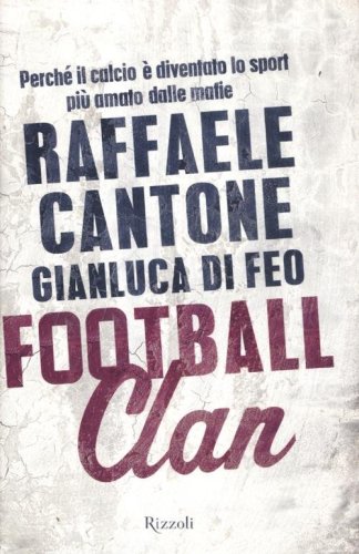 Football clan. Perch&eacute; il calcio &egrave; diventato lo sport pi&ugrave; amato dalle mafie