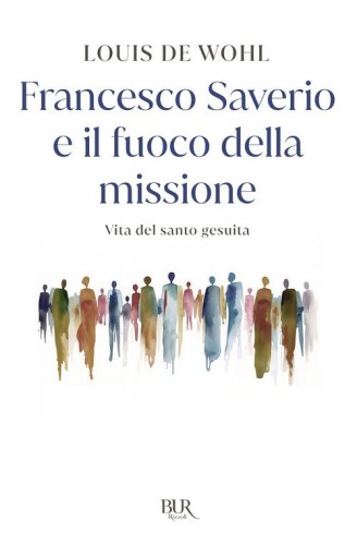 Francesco Saverio e il fuoco della missione. Vita del santo gesuita