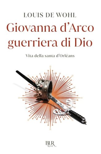 Giovanna d'Arco guerriera di Dio. Vita della santa d'Orl&eacute;ans