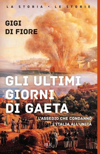 Gli ultimi giorni di Gaeta. L'assedio che condann&ograve; l'Italia all'Unit&agrave;