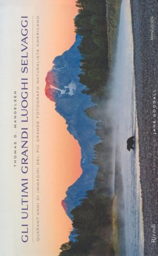 Gli ultimi grandi luoghi selvaggi. Quarant'anni di immagini del pi&ugrave; grande fotografo naturalista americano