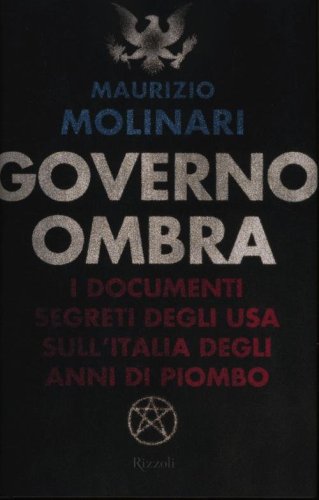 Governo ombra. I documenti segreti degli USA sull'Italia degli anni di piombo