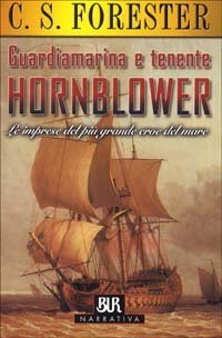 Guardiamarina e tenente Hornblower. Le imprese del pi&ugrave; grande eroe del mare