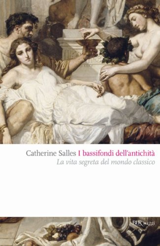 I bassifondi dell'antichit&agrave;. Prostitute, ladri, schiavi, gladiatori: dietro lo scenario eroico del mondo classico