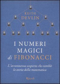 I numeri magici di Fibonacci. L'avventurosa scoperta che cambi&ograve; la storia della matematica