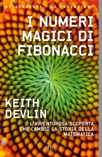 I numeri magici di Fibonacci. L'avventurosa scoperta che cambi&ograve; la storia della matematica