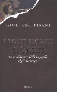 I volti segreti di Giotto. Le rivelazioni della Cappella degli Scrovegni