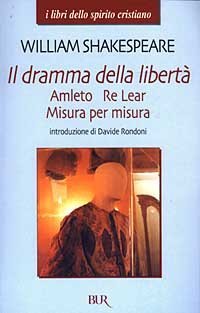 Il dramma della libert&agrave;: Amleto-Re Lear-Misura per misura