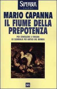 Il fiume della prepotenza. Per conoscere e vincere lo scandalo pi&ugrave; antico del mondo
