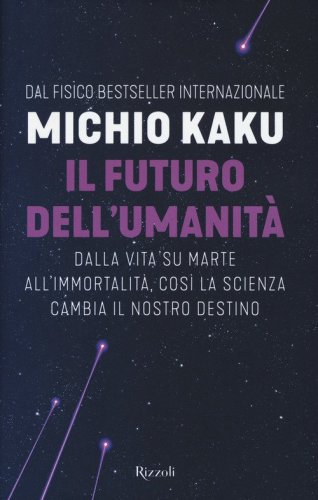 Il futuro dell'umanit&agrave;. Dalla vita su Marte all'immortalit&agrave;, cos&igrave; la scienza cambia il nostro destino