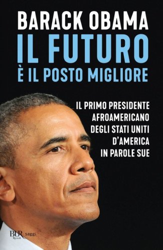 Il futuro &egrave; il posto migliore. Il primo presidente afroamericano degli Stati Uniti d'America in parole sue