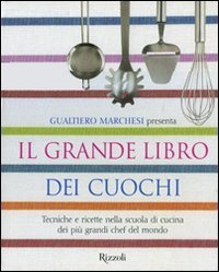 Il grande libro dei cuochi. Tecniche e ricette nella scuola di cucina dei pi&ugrave; grandi chef del mondo