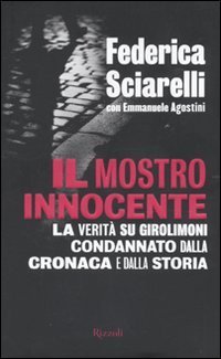 Il mostro innocente. La verit&agrave; su Girolimoni condannato dalla cronaca e dalla storia