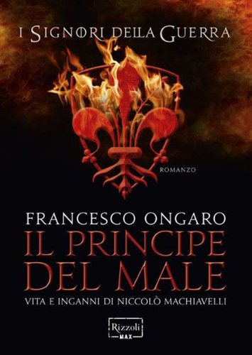 Il principe del male. Vita e inganni di Niccol&ograve; Machiavelli. I signori della guerra