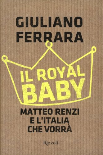 Il Royal baby. Matteo Renzi e l'Italia che vorr&agrave;
