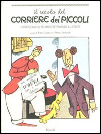 Il secolo del Corriere dei Piccoli. Un'antologia del pi&ugrave; amato settimanale illustrato