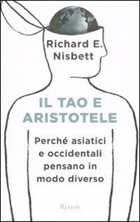 Il tao e Aristotele. Perch&eacute; asiatici e occidentali pensano in modo diverso