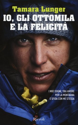 Io, gli ottomila e la felicit&agrave;. I miei sogni, tra amore per la montagna e sfida con me stessa