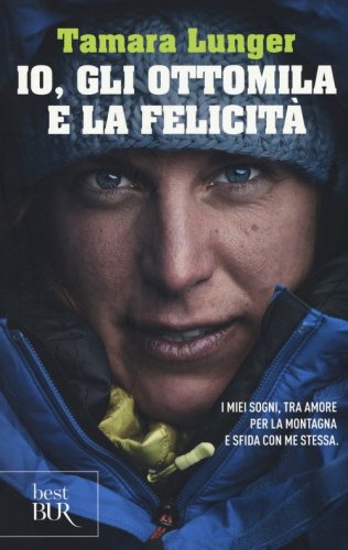 Io, gli ottomila e la felicit&agrave;. I miei sogni, tra amore per la montagna e sfida con me stessa