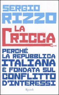 La cricca. Perch&eacute; la Repubblica italiana &egrave; fondata sul conflitto d'interessi