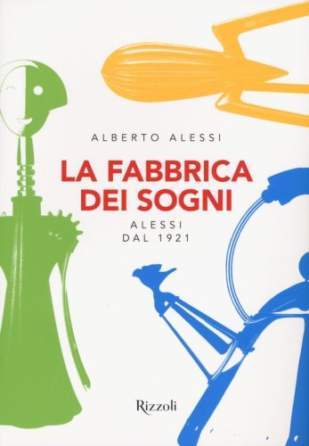 La fabbrica dei sogni. Alessi dal 1921