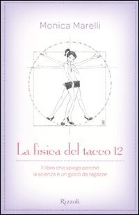 La fisica del tacco 12. Il libro che spiega perch&eacute; la scienza &egrave; un gioco da ragazze