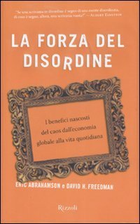 La forza del disordine. I benefici nascosti del caos dall'economia globale alla vita quotidiana