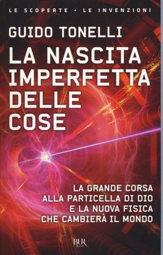 La nascita imperfetta delle cose. La grande corsa alla particella di Dio e la nuova fisica che cambier&agrave; il mondo