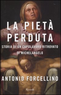 La Piet&agrave; perduta. Storia di un capolavoro ritrovato di Michelangelo