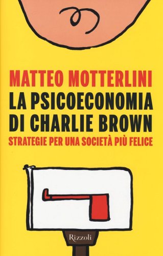 La psicoeconomia di Charlie Brown. Strategia per una societ&agrave; pi&ugrave; felice