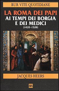 La Roma dei papi ai tempi dei Borgia e dei Medici (1420-1520)