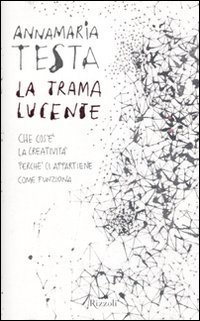 La trama lucente. Che cos'&egrave; la creativit&agrave;, perch&eacute; ci appartiene, come funziona