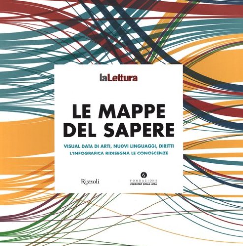 Le mappe del sapere. Visual data di arti, nuovi linguaggi, diritti. L'infografica ridisegna le conoscenze. Catalogo della mostra (Milano 15 novembre-14 dicembre 2014)