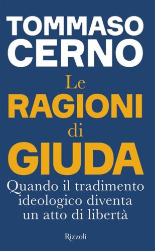 Le ragioni di Giuda. Quando il tradimento ideologico diventa un atto di libert&agrave;
