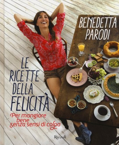 Le ricette della felicit&agrave;. Per mangiare bene senza sensi di colpa
