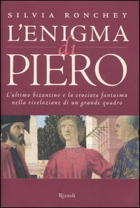 L'enigma di Piero. L'ultimo bizantino e la crociata fantasma nella rivelazione di un grande quadro