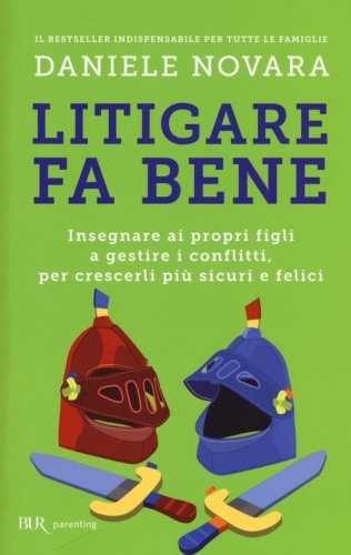 Litigare fa bene. Insegnare ai propri figli a gestire i conflitti, per crescerli pi&ugrave; sicuri e felici - CRESCERLI PIU' SICURI E FELICI