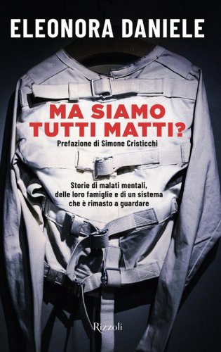 Ma siamo tutti matti? Storie di malati mentali, delle loro famiglie e di un sistema che &egrave; rimasto a guardare