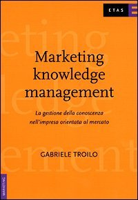 Marketing knowledge management. La gestione della conoscenza nell'impresa orientata al mercato