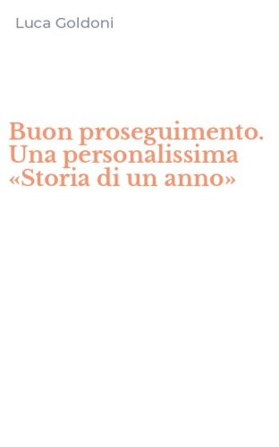 Buon proseguimento. Una personalissima &laquo;Storia di un anno&raquo;