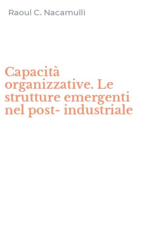 Capacit&agrave; organizzative. Le strutture emergenti nel post-industriale