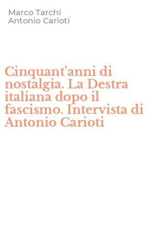 Cinquant'anni di nostalgia. La Destra italiana dopo il fascismo. Intervista di Antonio Carioti - ANTONIO CARIOTI