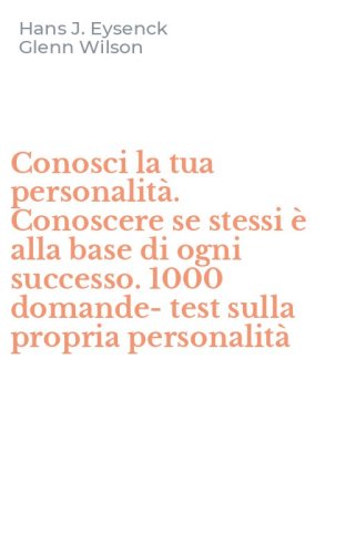 Conosci la tua personalit&agrave;. Conoscere se stessi &egrave; alla base di ogni successo. 1000 domande-test sulla propria personalit&agrave;