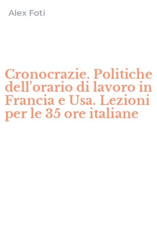 Cronocrazie. Politiche dell'orario di lavoro in Francia e Usa. Lezioni per le 35 ore italiane