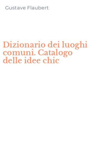Dizionario dei luoghi comuni. Catalogo delle idee chic