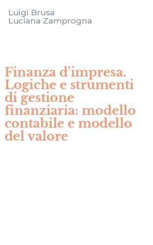 Finanza d'impresa. Logiche e strumenti di gestione finanziaria: modello contabile e modello del valore