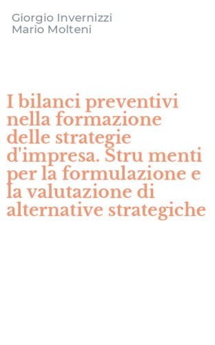 I bilanci preventivi nella formazione delle strategie d'impresa. Stru menti per la formulazione e la valutazione di alternative strategiche