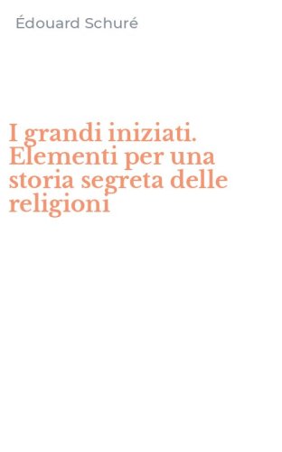 I grandi iniziati. Elementi per una storia segreta delle religioni