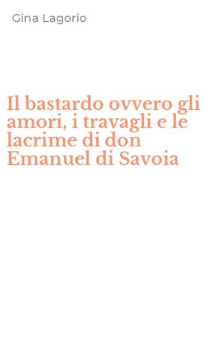Il bastardo ovvero gli amori, i travagli e le lacrime di don Emanuel di Savoia